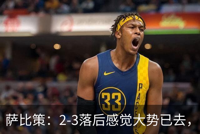 萨比策：2-3落后感觉大势已去，头球然后绝平！这简直太难以置信